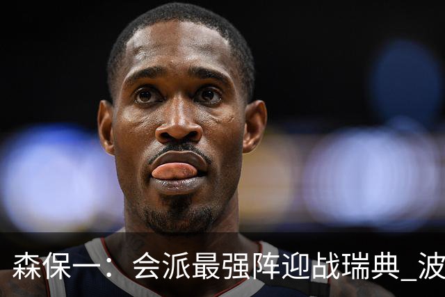 森保一：会派最强阵迎战瑞典 波特无论执教英超还是国家队都出色