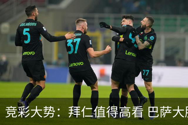 竞彩大势：拜仁值得高看 巴萨大胜可期